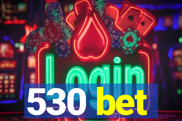 530 bet